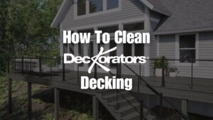 How to clean deckorators decking complete guide for removing dirt stains mold and winter buildup using approved cleaners and safe maintenance steps.